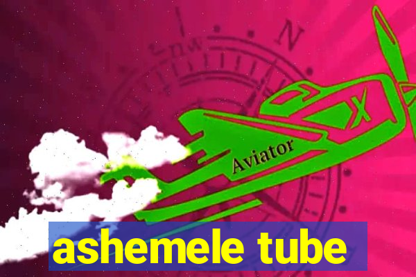 ashemele tube